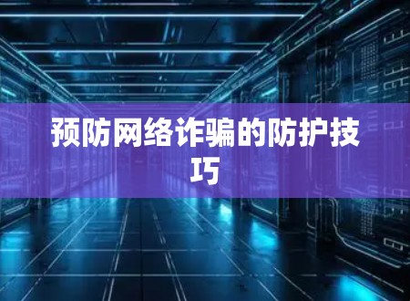 预防网络诈骗的防护技巧