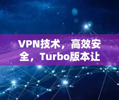 VPN技术，高效安全，Turbo版本让你轻松享受加密乐趣
