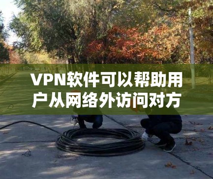 VPN软件可以帮助用户从网络外访问对方的网络，提供安全和隐私。以下是一些常用的VPN软件推荐