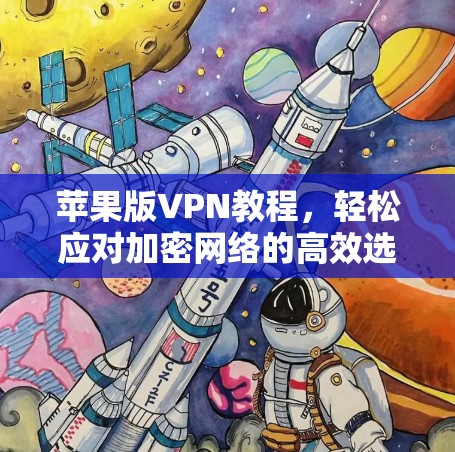 苹果版VPN教程，轻松应对加密网络的高效选择
