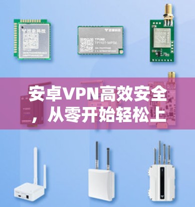 安卓VPN高效安全，从零开始轻松上行