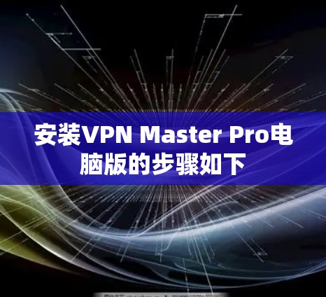 安装VPN Master Pro电脑版的步骤如下