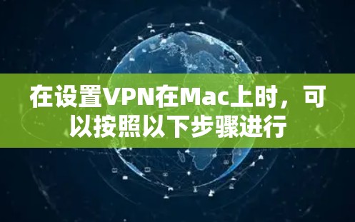 在设置VPN在Mac上时，可以按照以下步骤进行