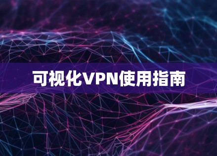 可视化VPN使用指南