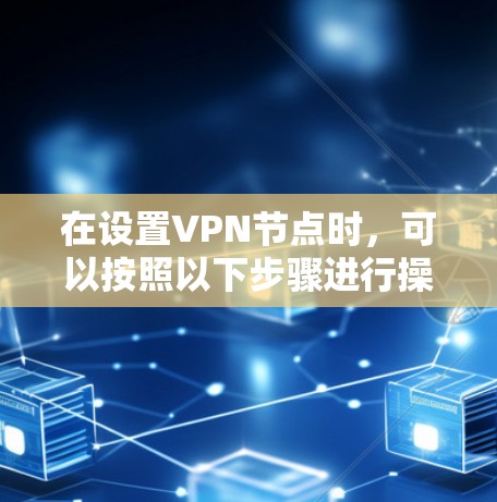 在设置VPN节点时，可以按照以下步骤进行操作