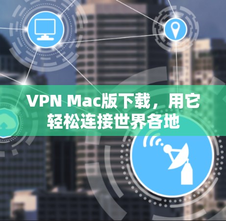VPN Mac版下载，用它轻松连接世界各地