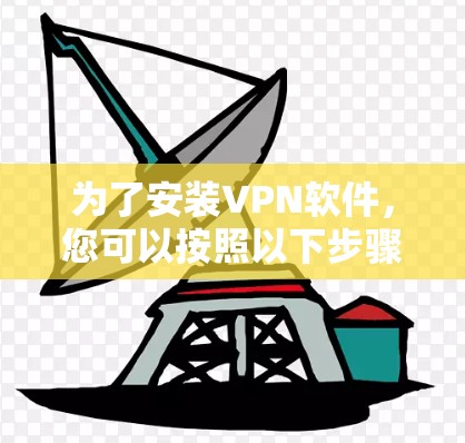 为了安装VPN软件，您可以按照以下步骤进行
