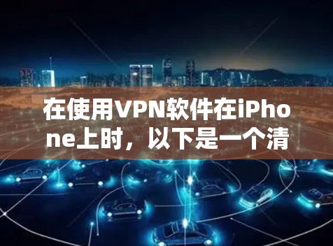 在使用VPN软件在iPhone上时，以下是一个清晰的步骤指南