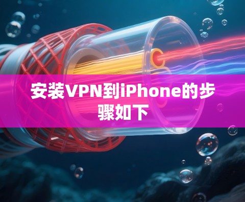 安装VPN到iPhone的步骤如下