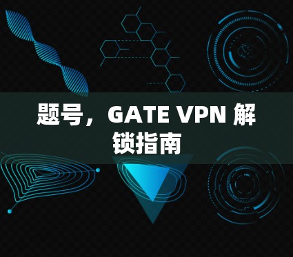 题号，GATE VPN 解锁指南