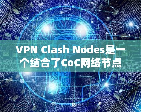 VPN Clash Nodes是一个结合了CoC网络节点和VPN技术的创新项目，旨在利用CoC网络节点在VPN环境中进行游戏。以下是关于该项目的详细分析和总结