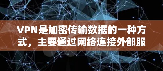 VPN是加密传输数据的一种方式，主要通过网络连接外部服务器来保护数据的安全。以下是关于VPN的使用说明，涵盖选择、登录、使用、安全设置和注意事项等方面