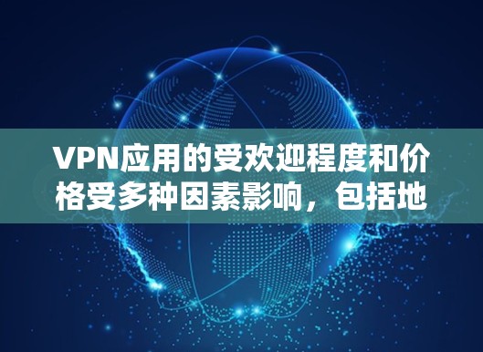 VPN应用的受欢迎程度和价格受多种因素影响，包括地区、用户群体、社区活跃度、加密算法、支付方式、支持的网络等。以下是对不同 VPN 应用的分析