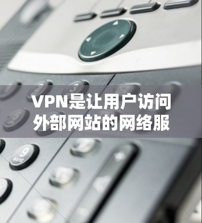VPN是让用户访问外部网站的网络服务，但不直接通知用户所在网站的信息。以下是使用VPN官方网站下载软件的步骤