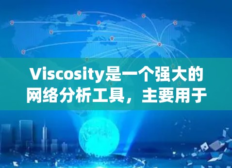 Viscosity是一个强大的网络分析工具，主要用于评估用户行为、优化SEO、测试用户体验以及进行市场分析。以下是一些关于Viscosity的基本信息和使用方法