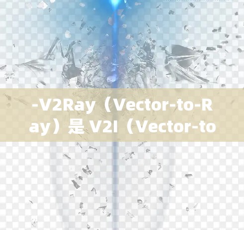 -V2Ray（Vector-to-Ray）是 V2I（Vector-to-Illuminated）的简化版本，专注于将数据从设备转换到 Wi-Fi 网络上