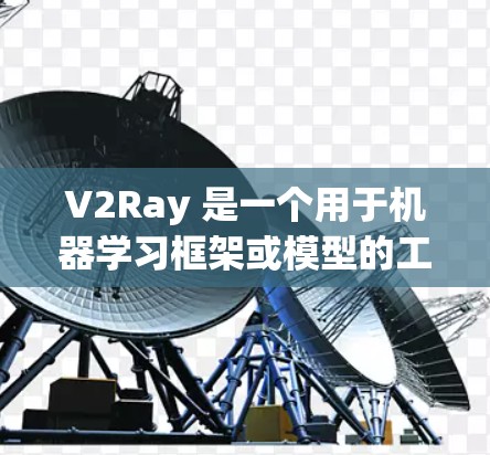 V2Ray 是一个用于机器学习框架或模型的工具，具体功能取决于使用场景。如果您需要关于 V2Ray 的教程资源，以下是一些可能的建议