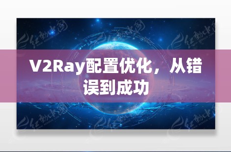 V2Ray配置优化，从错误到成功