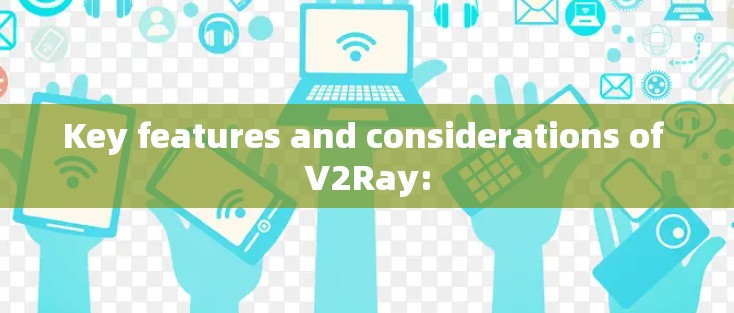 Key features and considerations of V2Ray: