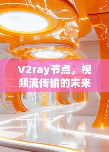 V2ray节点，视频流传输的未来解决方案
