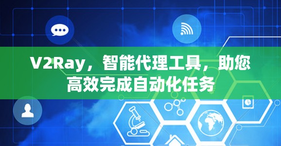 V2Ray，智能代理工具，助您高效完成自动化任务