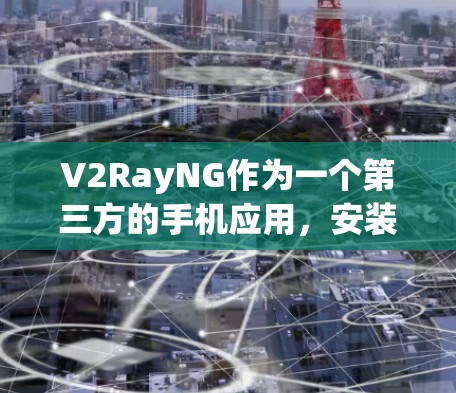 V2RayNG作为一个第三方的手机应用，安装到安卓设备上可以通过以下步骤完成