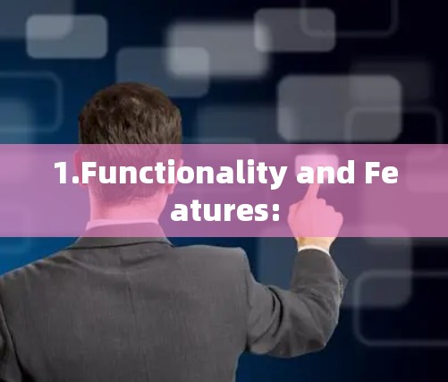 1.Functionality and Features: