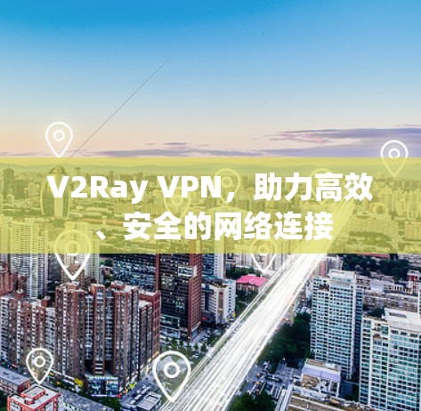 V2Ray VPN，助力高效、安全的网络连接