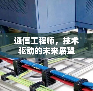通信工程师，技术驱动的未来展望