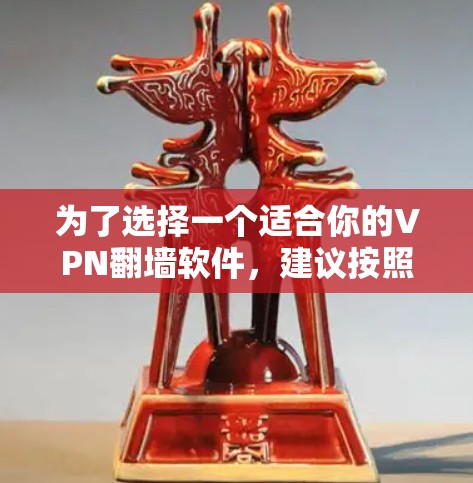 为了选择一个适合你的VPN翻墙软件，建议按照以下步骤进行