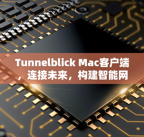 Tunnelblick Mac客户端，连接未来，构建智能网络