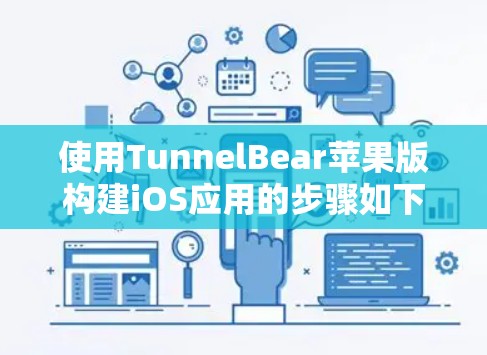 使用TunnelBear苹果版构建iOS应用的步骤如下