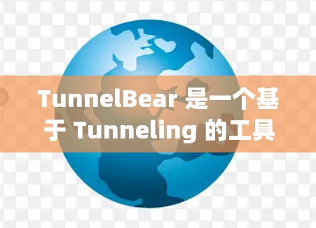 TunnelBear 是一个基于 Tunneling 的工具包管理工具，主要用于管理 Windows 系统中的软件包。以下是关于 TunnelBear 的一些信息和下载链接