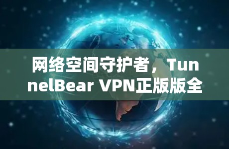 网络空间守护者，TunnelBear VPN正版版全新版本登场