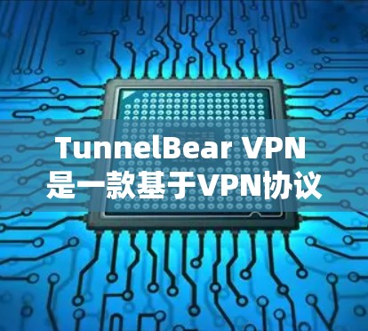 TunnelBear VPN 是一款基于VPN协议的软件，适合需要安全、免费的网络连接方式。以下是一个逐步的安装指南