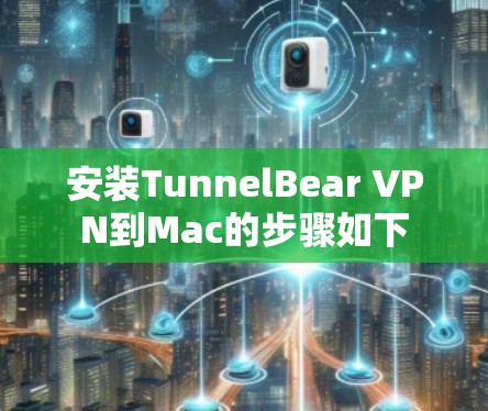 安装TunnelBear VPN到Mac的步骤如下