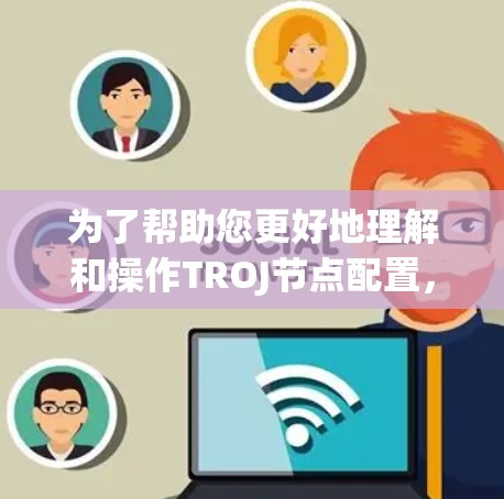 为了帮助您更好地理解和操作TROJ节点配置，以下是详细的步骤指南