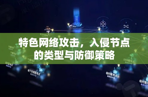 特色网络攻击，入侵节点的类型与防御策略