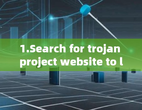 1.Search for trojan project website to locate the official website.