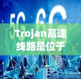 Trojan高速线路是位于中国台湾省的高速公路系统，具体信息如下