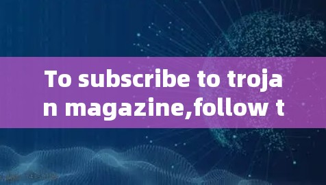 To subscribe to trojan magazine,follow these organized steps: