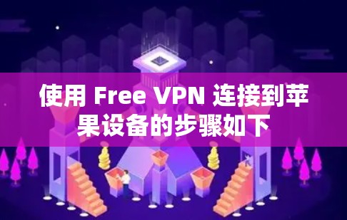 使用 Free VPN 连接到苹果设备的步骤如下