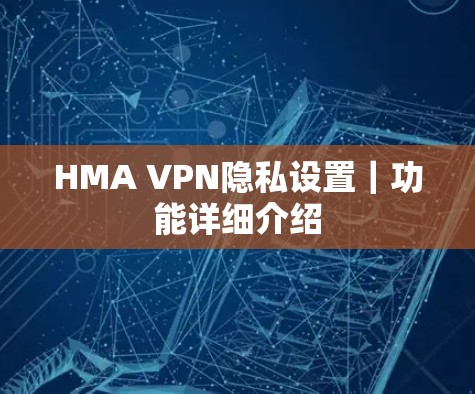 HMA VPN隐私设置｜功能详细介绍