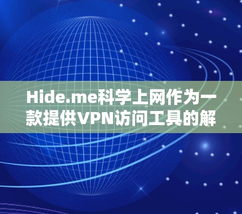 Hide.me科学上网作为一款提供VPN访问工具的解决方案，主要功能如下