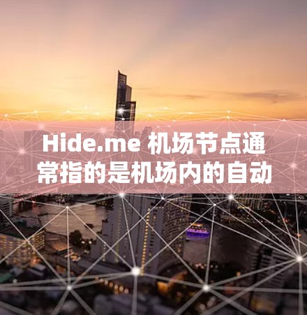 Hide.me 机场节点通常指的是机场内的自动贩卖机设备（如隐藏的自动贩卖机设备）如果相关设备需要稳定网络连接，以下是一些推荐的设备及其稳定网络的建议