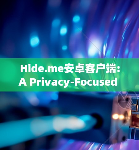 Hide.me安卓客户端:A Privacy-Focused Messaging App