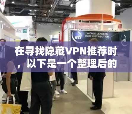 在寻找隐藏VPN推荐时，以下是一个整理后的列表，涵盖功能和需求，供您参考