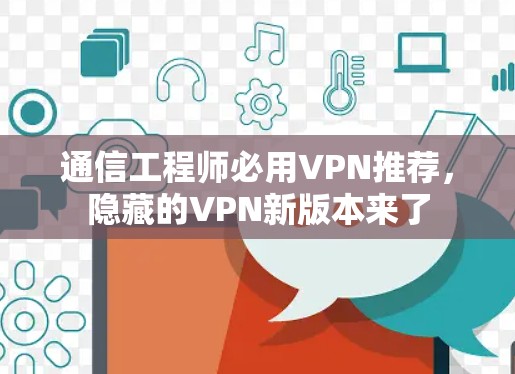 通信工程师必用VPN推荐，隐藏的VPN新版本来了