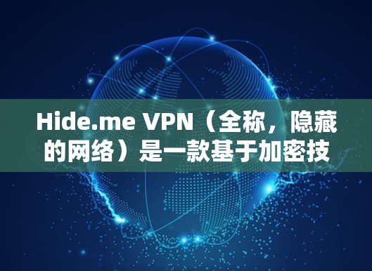 Hide.me VPN（全称，隐藏的网络）是一款基于加密技术的VPN应用，专为安卓用户设计。它通过加密传输、防火墙设置和多设备兼容性，提供了一个安全可靠的网络访问体验。以下是关于该应用的详细信息