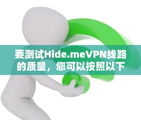 要测试Hide.meVPN线路的质量，您可以按照以下步骤操作